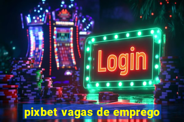 pixbet vagas de emprego